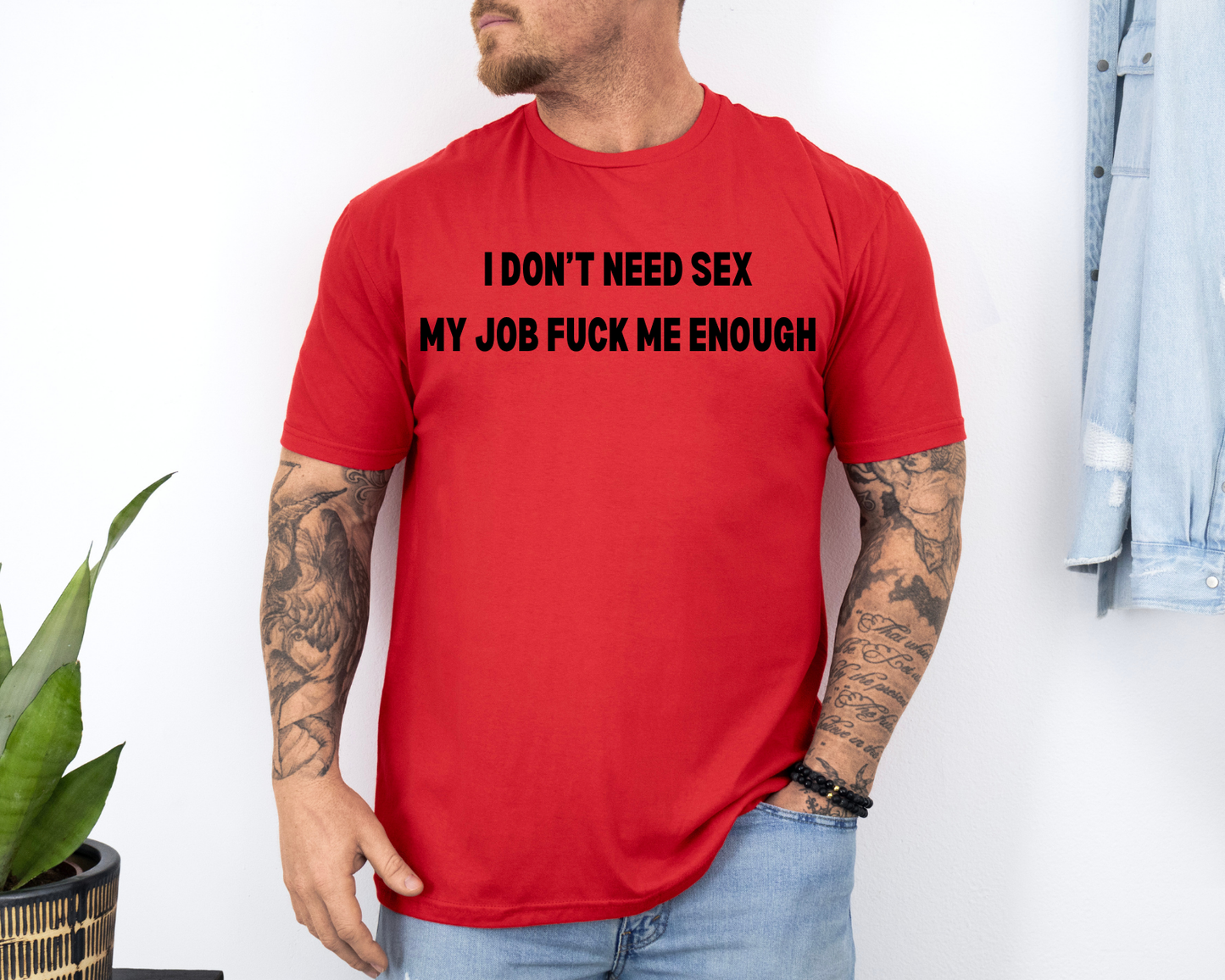 I Don't Need Sex My Job Fuck Me Everyday Sarcastic Meme T-Shirt,Funny Work Shirt,Sarcastic Employee Gift Tee, Rude Humor shirt