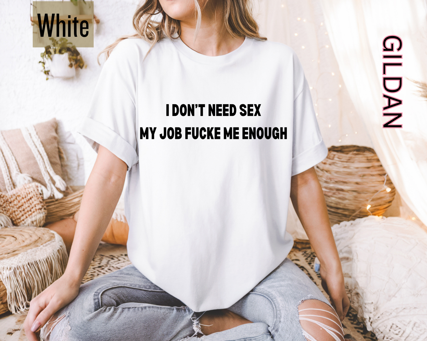 I Don't Need Sex My Job Fuck Me Everyday Sarcastic Meme T-Shirt,Funny Work Shirt,Sarcastic Employee Gift Tee, Rude Humor shirt